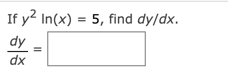 If y? In(x) = 5, find dy/dx.
dy
dx
