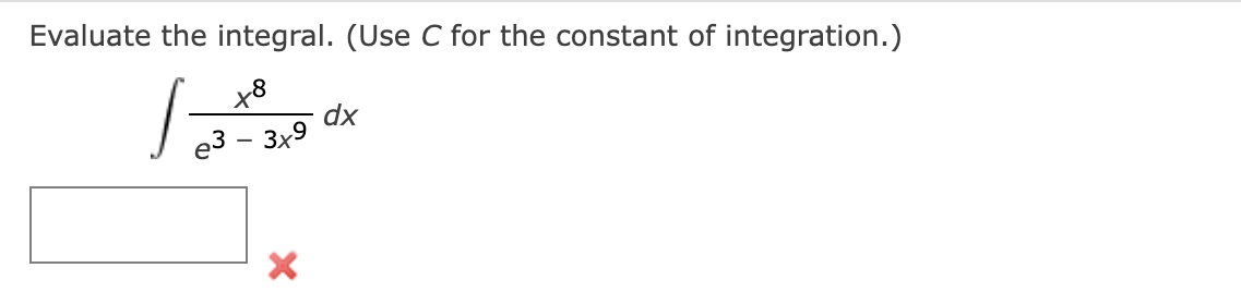 Evaluate the integral. (Use C for the constant of integration.)
x8
dx
е3 - 3х9
