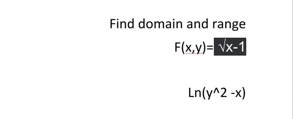 Find domain and range
F(x,y)= Vx-1
Ln(y^2 -x)
