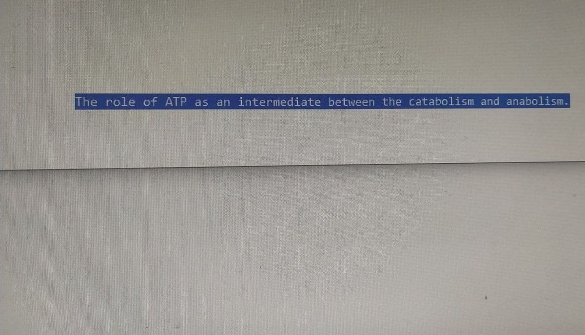 The role of ATP as an intermediate between the catabolism and anabolism.