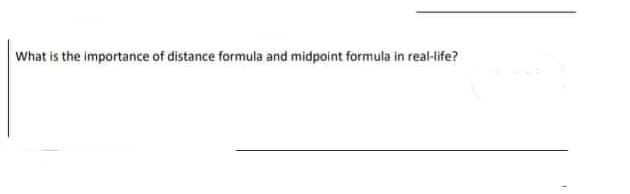 What is the importance of distance formula and midpoint formula in real-life?
