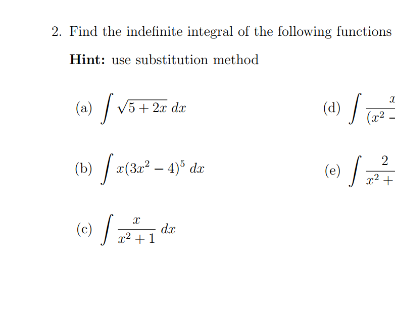 . Find the indefinite integral of the following functions
Hint: use substitution method
(a) / v
(d) /
5 + 2x dx
(x2
2
(b) / r(3=² – 4)* dz
(e) /
x² +
/
(c)
dx
x² + 1
