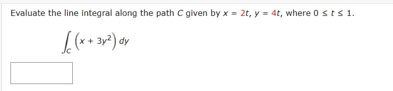 Evaluate the line integral along the path C given by x = 2t, y = 4t, where 0 <ts 1.
dy

