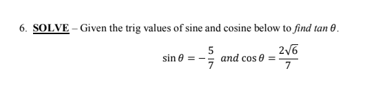 6. SOLVE – Given the trig values of sine and cosine below to find tan 0.
5
and cos 0
sin 0 =
7
