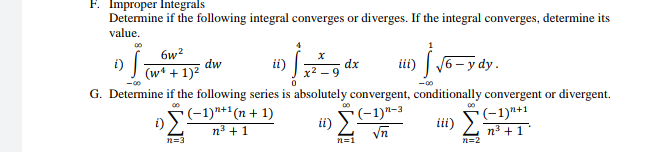 Improper Integrals
Determine if the following integral converges or diverges. If the integral converges, determine its
value.
6w?
i)
(w* + 1)2
iii) | 6- y dy.
dw
ii)
dx
x2 - 9
-00
