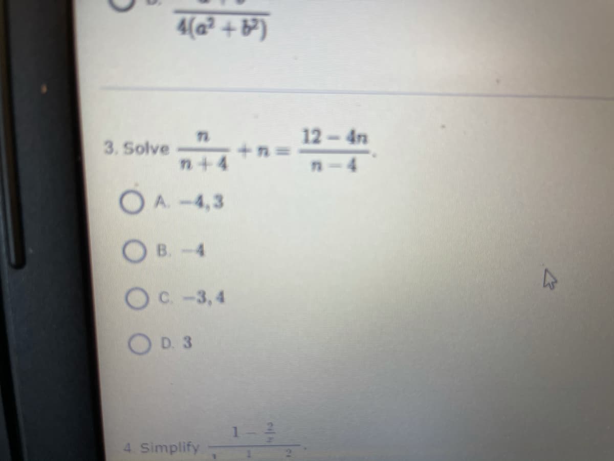 4(a² + &³)
12-4n
3. Solve
+n%3D
n+4
n-4
A.-4,3
OB. -4
Ос -3,4
O D. 3
4. Simplify
