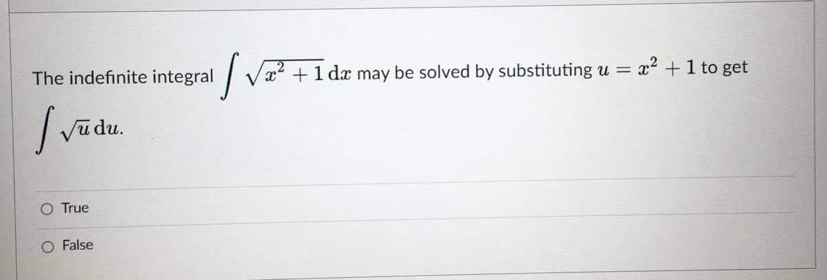 The indefinite integral
| Vx2 + 1 dx may be solved by substituting u = x2 +1 to get
| vū du.
O True
O False
