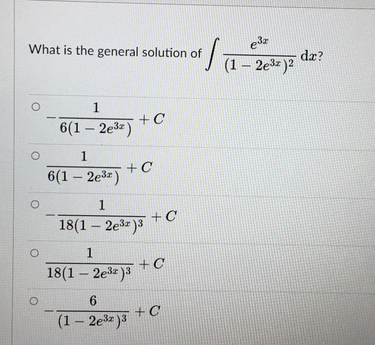 What is the general solution of
e3z
dx?
(1 – 2e3z)2
1
6(1 – 2e3=) C
1
6(1 – 2e3")
+ C
1
+ C
18(1 – 2eš )3
1
18(1 – 2e3« )3
+ C
-
6
+ C
(1 – 2e32 )3
