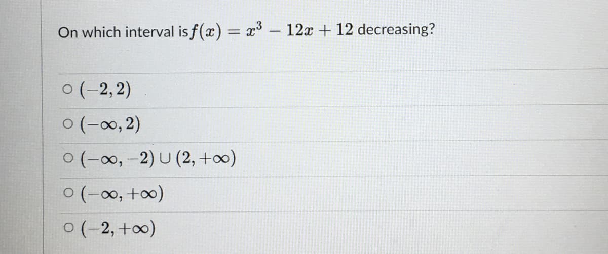 On which interval is f(x) = x – 12x + 12 decreasing?
0 (-2, 2)
ㅇ (-8; 2)
ㅇ (-8, -2) U (2, +0)
ㅇ (-8, +8)
0 (-2, +0)
