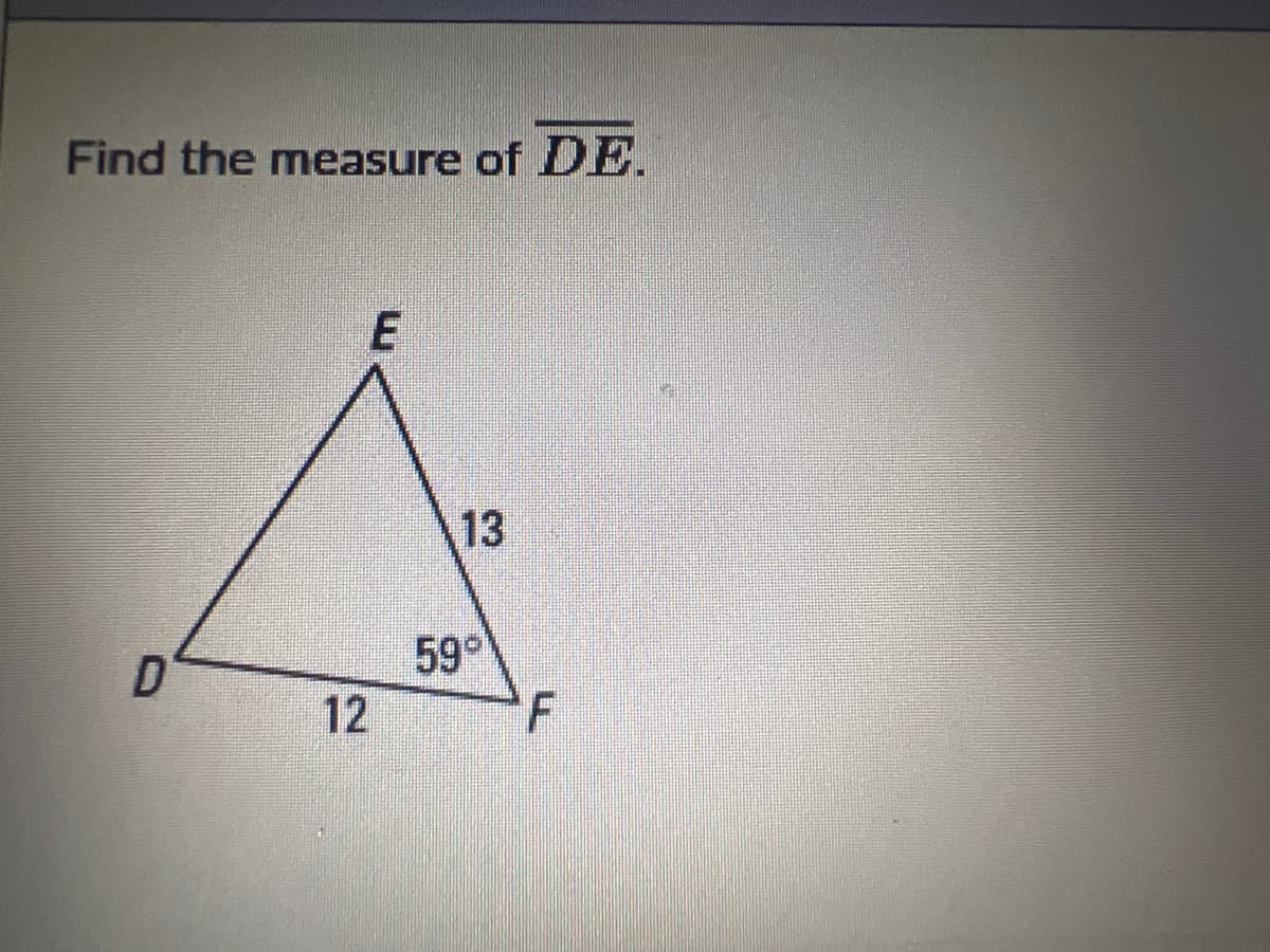 Find the measure of DE
D
E
12
13
59°
F