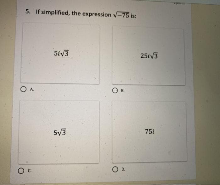 5. If simplified, the expression v-75 is:
5iV3
25iV3
O A.
B.
5/3
75i
OD.
