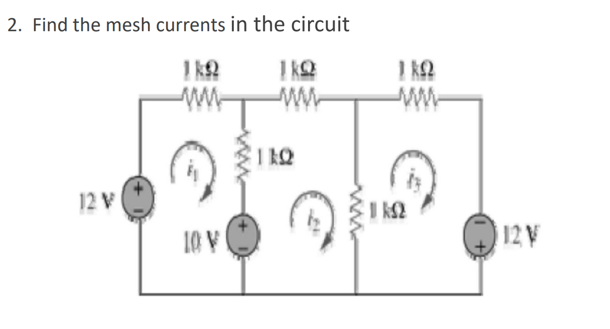 2. Find the mesh currents in the circuit
I ko
12 V
10 V
12 V
