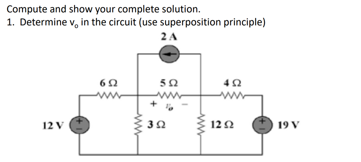 Compute and show your complete solution.
1. Determine v, in the circuit (use superposition principle)
2 A
+
12 V
3Ω
12 Ω
19 V
