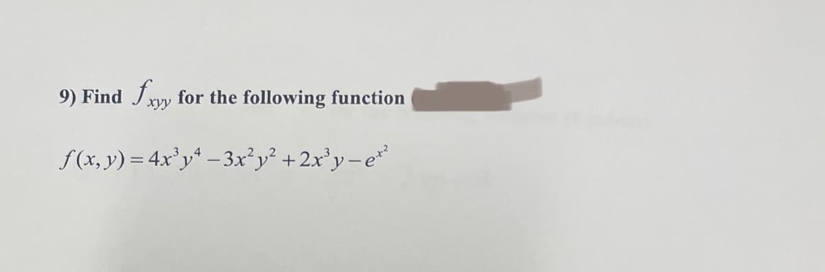 fxyy for the following function
хуу
f(x, y) = 4x³y²-3x²y² + 2x³y-e²
9) Find