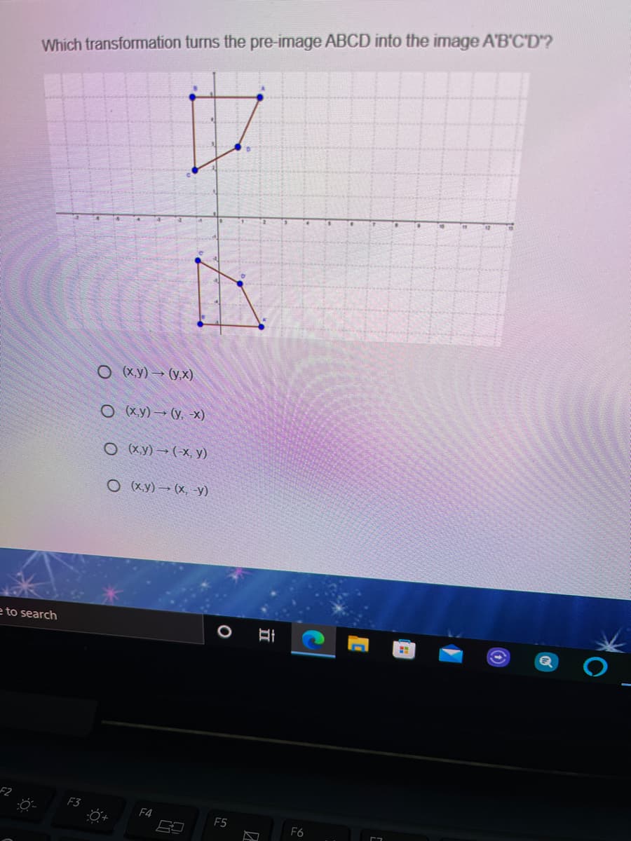 Which transformation turns the pre-image ABCD into the image A'B'C'D"?
О ху) — (у,х)
O (x.y) → (y. -x)
О ку) — (х, У)
O (x.y) → (x, -y)
e to search
F3
F4
F5
F6
