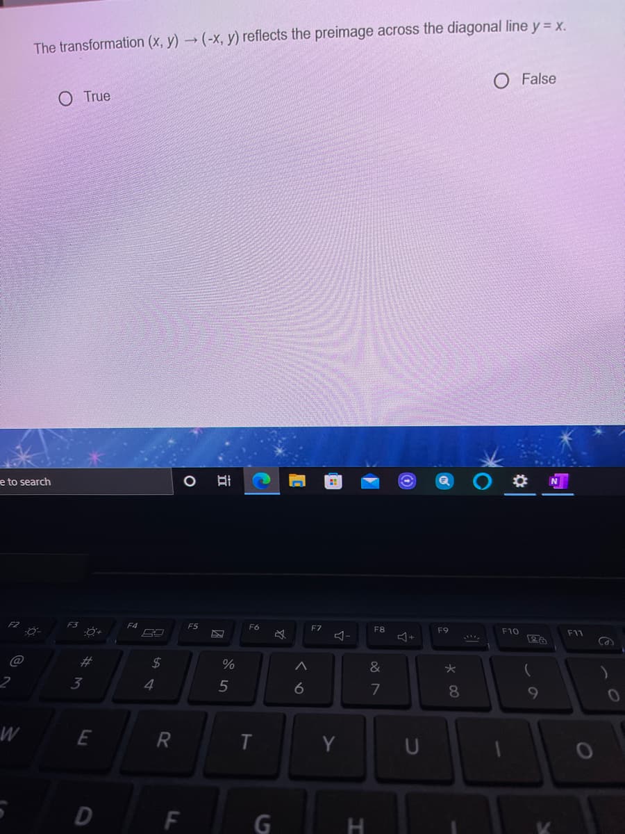 The transformation (x, y)(-x, y) reflects the preimage across the diagonal line y = x.
O False
O True
e to search
F4
F5
F6
F7
F8
F9
F10
F11
@
%23
2$
&
3
4.
5
7
8
9
10
E
R
Y
U
D
F
くo
ト
