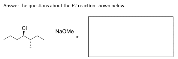 Answer the questions about the E2 reaction shown below.
CI
FIL
NaOMe
