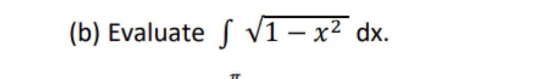 (b) Evaluate S V1 – x² dx.
