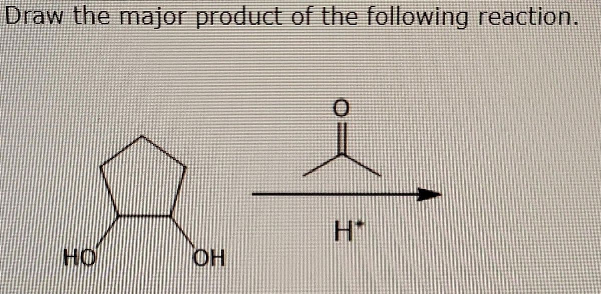 Draw the major product of the following reaction.
но
OH
