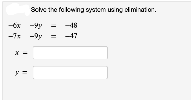 -6x -9y
-7x -9y
X
||
Solve the following system using elimination.
-48
-47
y =