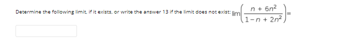 n+ 6n?
Determine the following limit, if it exists, or write the answer 13 if the limit does not exist: lim
1-n + 2n?
