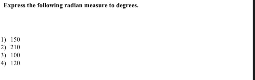 Express the following radian measure to degrees.
1) 150
2) 210
3) 100
4) 120
