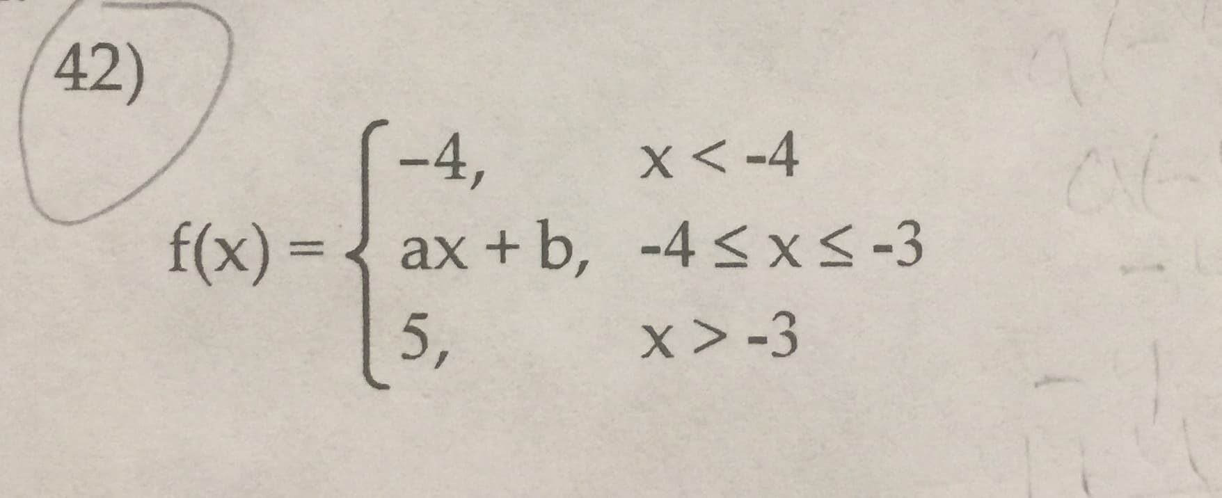 42)
(-4,
X-4
ax + b, -4s x< -3
f(x)=
5,
x > -3
