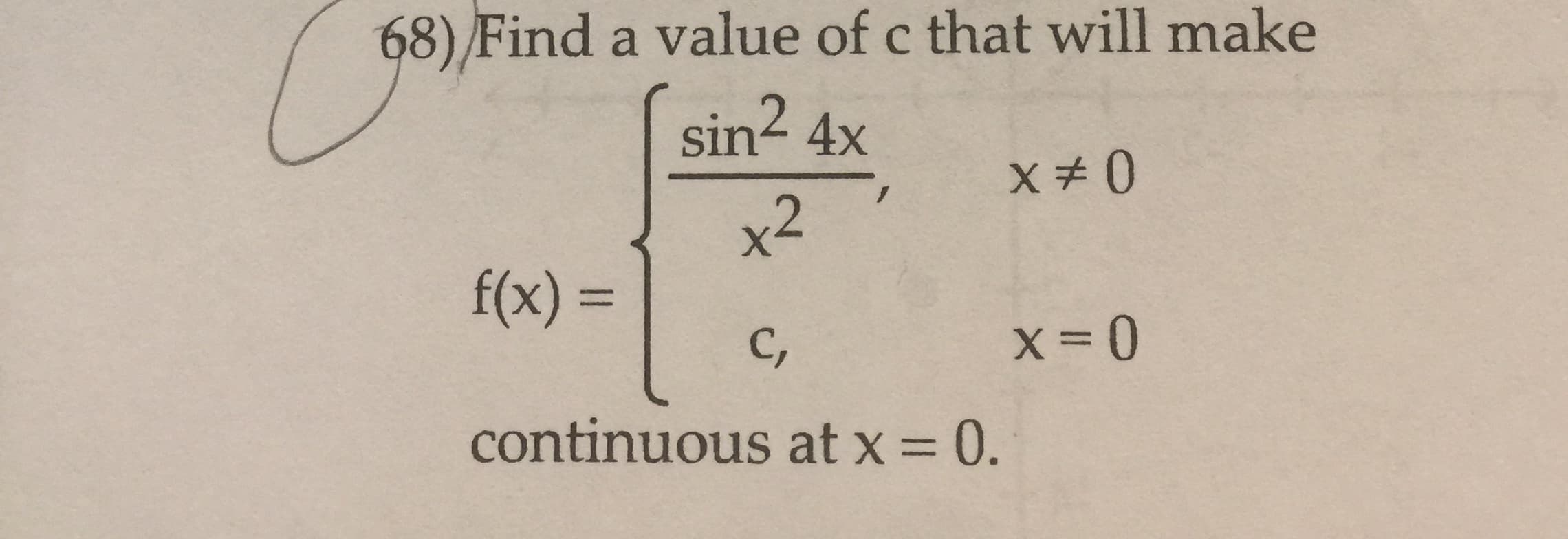 68) Find a value of c that will make
sin2 4x
0
x2
f(x) =
C,
x 0
continuous atx = 0.
