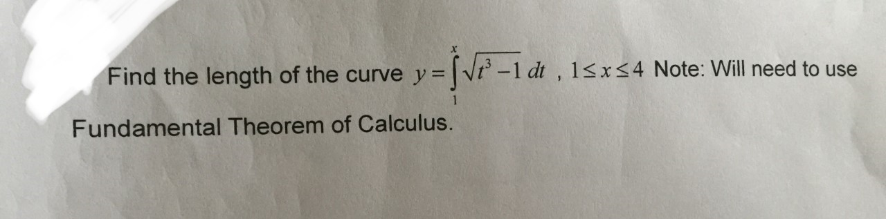 Nr-1 dt, 1sxs4 Note: Will need to
use
Find the length of the curve y =
Fundamental Theorem of Calculus.

