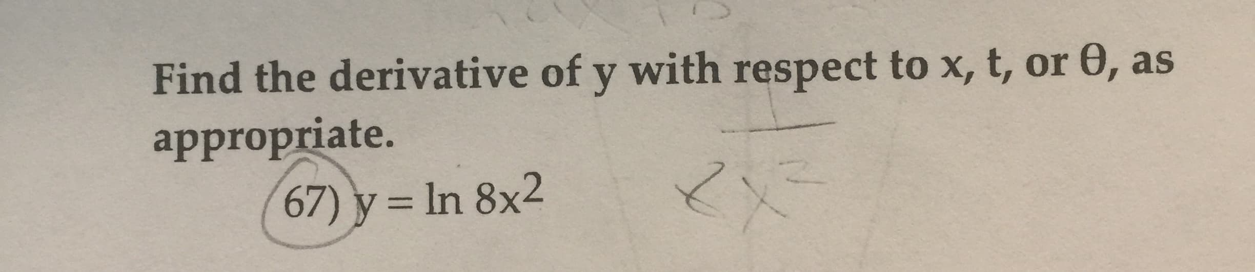 Find the derivative of y with respect to x, t, or 0, as
appropriate.
67) y = In 8x2
