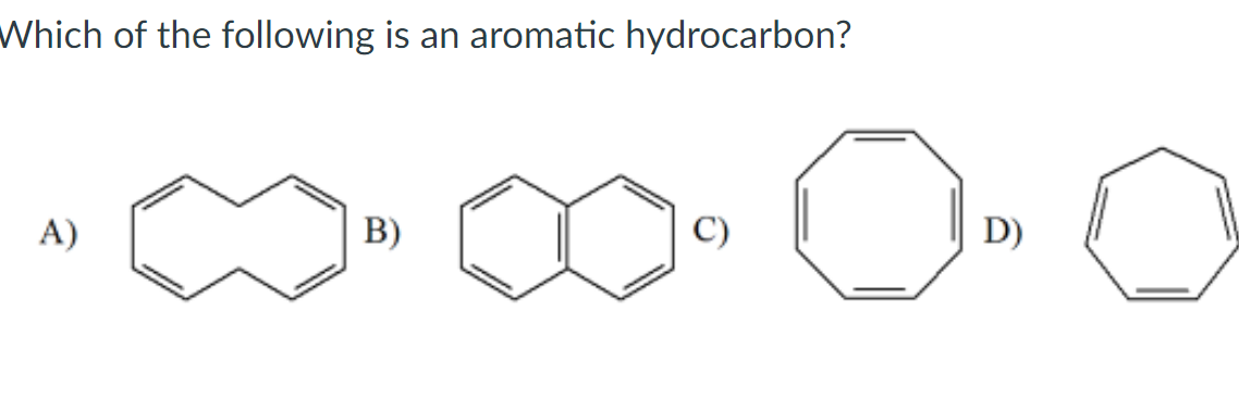 Which of the following is
an aromatic hydrocarbon?
A)
B)
C)
D)
