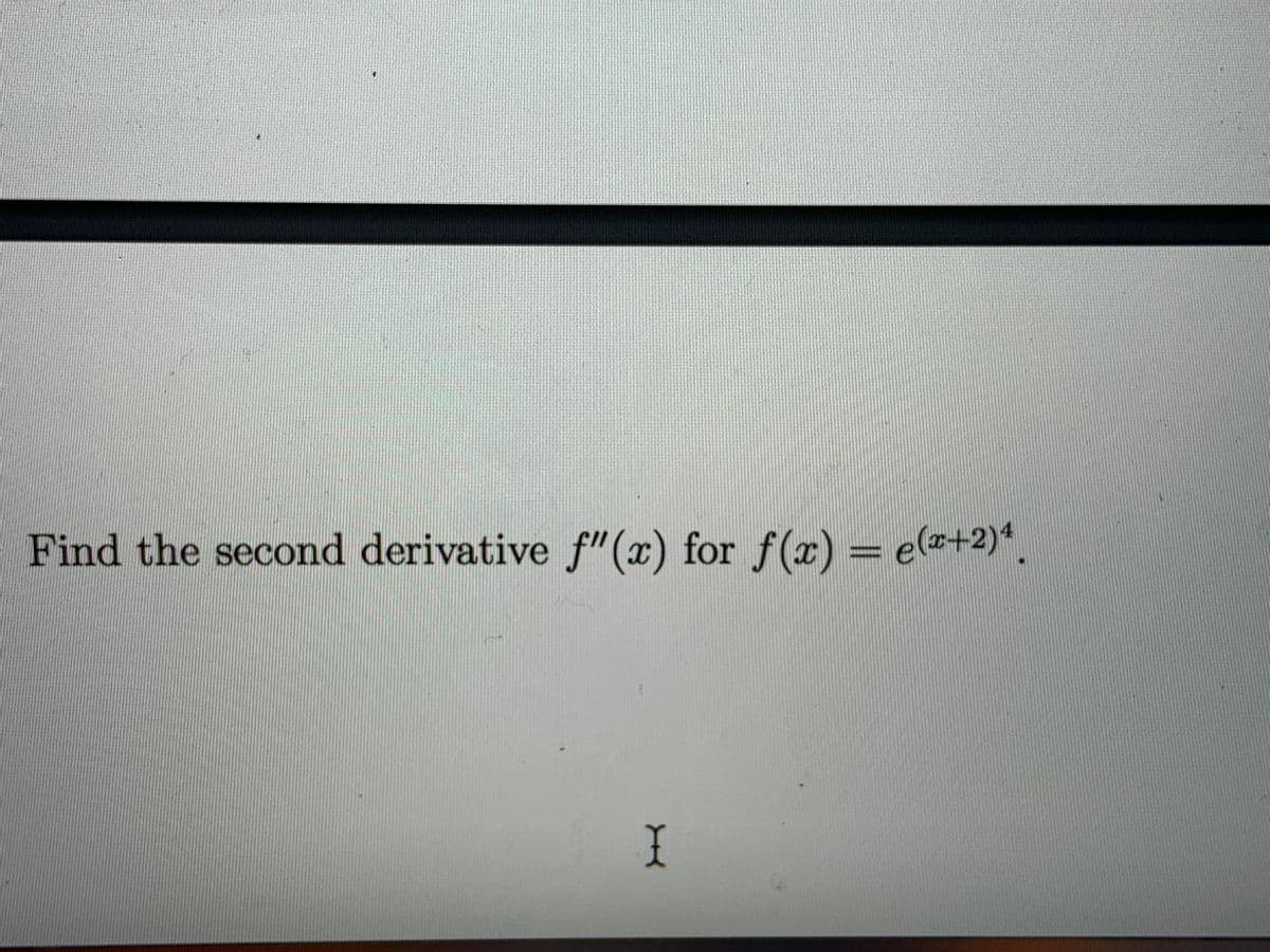 Find the second derivative f"(x) for f(x) = e(z+2)*.
