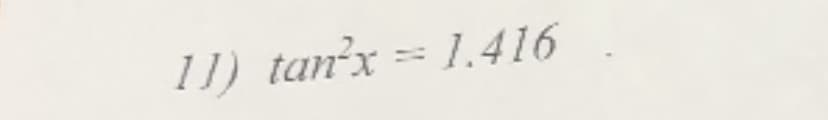 11) tanx == 1.416
