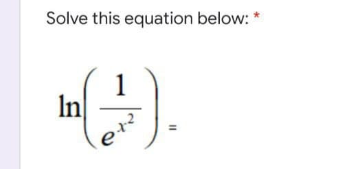 Solve this equation below: *
1
In
