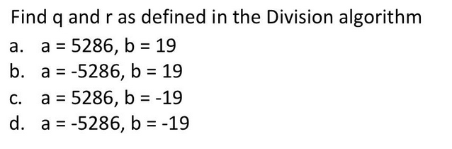 Find q and r as defined in the Division algorithm
a. a = 5286, b = 19
b.
a = -5286, b = 19
c.
a = 5286, b = -19
d. a = -5286, b = -19