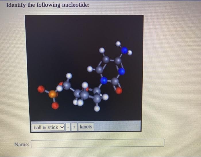 Identify the following nucleotide:
ball & stick v
labels
Name:
