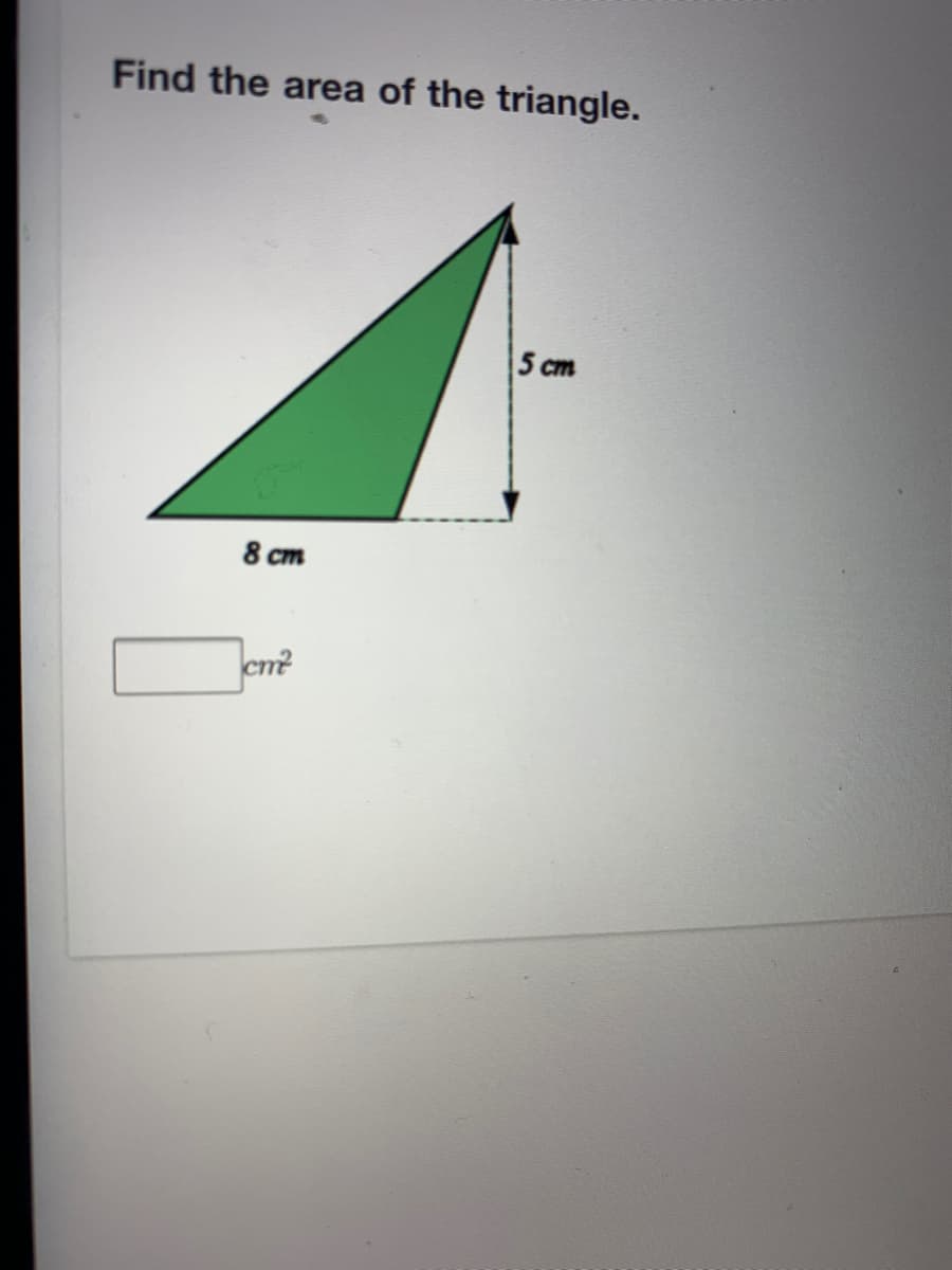 Find the area of the triangle.
5 cm
8 cm
cm?
