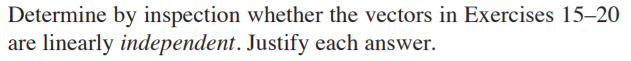 Determine by inspection whether the vectors in Exercises 15-20
linearly independent. Justify each answer.
