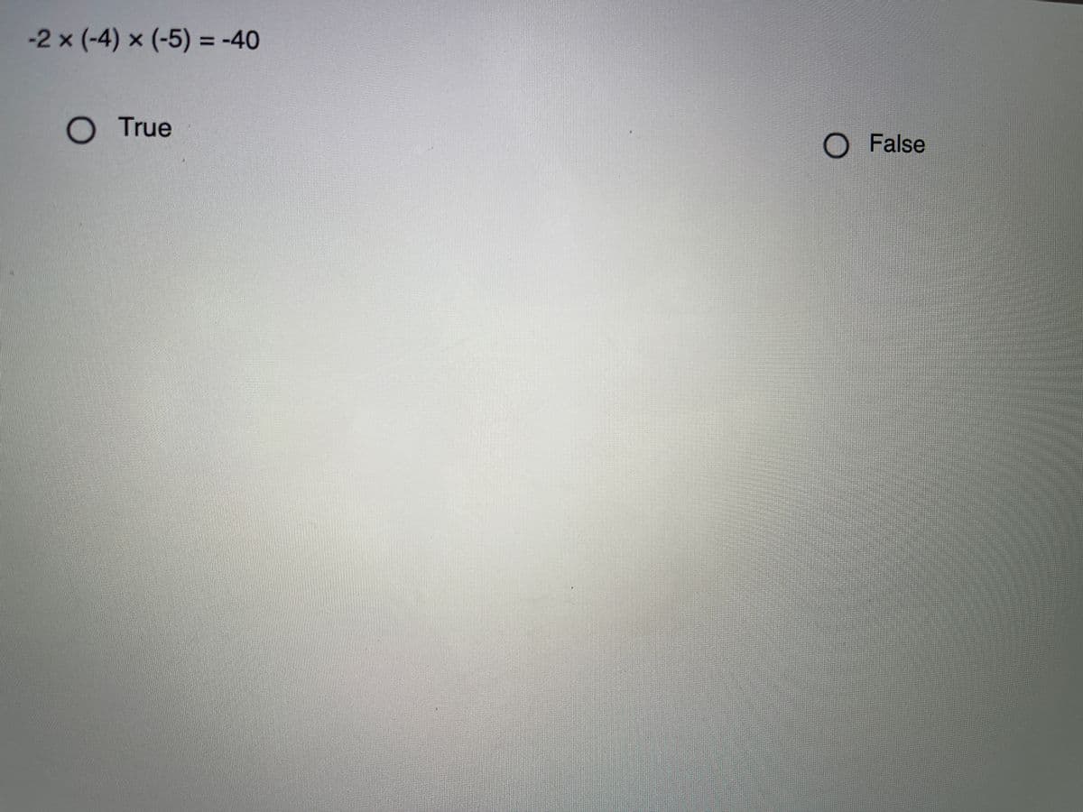 -2 x (-4) x (-5) = -40
O True
O False
