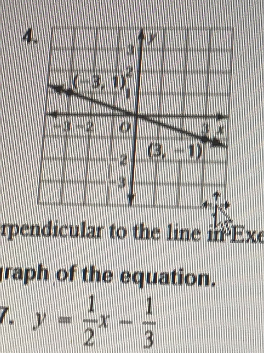 4.
(3,-1)
rpendicular to the line in Exe
raph of the equation.
1
7. y
