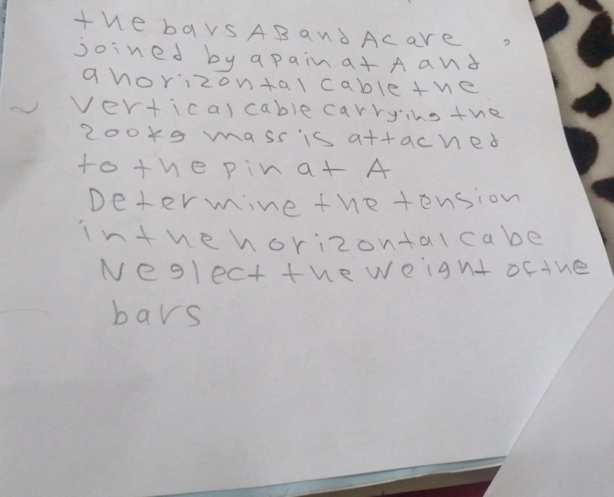 the bavS ABand Acare
joined by a pain at A and
a horizontal cable the
Vertical cable carrying the
200kg mass is attached
to the pin at A
Determine the tension
in the horizontal cabe
Neglect the weight of the
bars