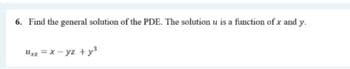 6. Find the general solution of the PDE. The solution u is a function of x and y.
U-x-yz + y²