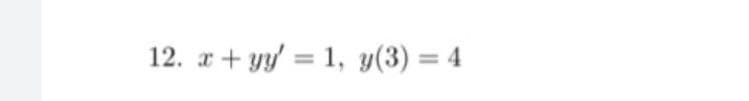 12. x + yy = 1, y(3) = 4
%3D
%3D
