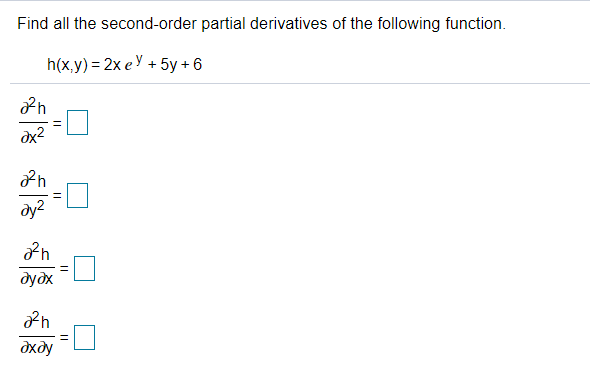 Find all the second-order partial derivatives of the following function.
h(x,y) = 2x eY + 5y + 6
дудх
дхду
