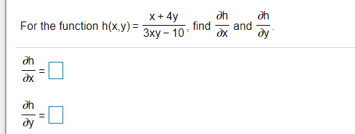 x+ 4y
ah
ah
For the function h(x,y) =
find
and
Зху - 10
dx
ду
ah
dx
ah
dy
||
