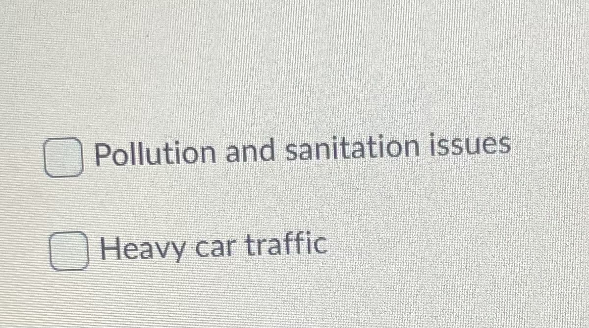 Pollution and sanitation issues
O Heavy car traffic
