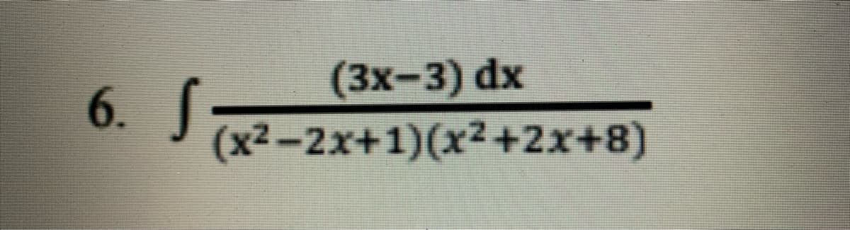 6. J
(3х-3) dx
(x2-2x+1}{x²+2x+8}
