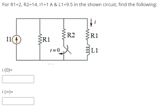 For R1=2, R2=14, 11=1 A & L1=9.5 in the shown circuit, find the following:
R2
R1
I1(4
R1
t = 0
L1
i (0)=
i (0)=

