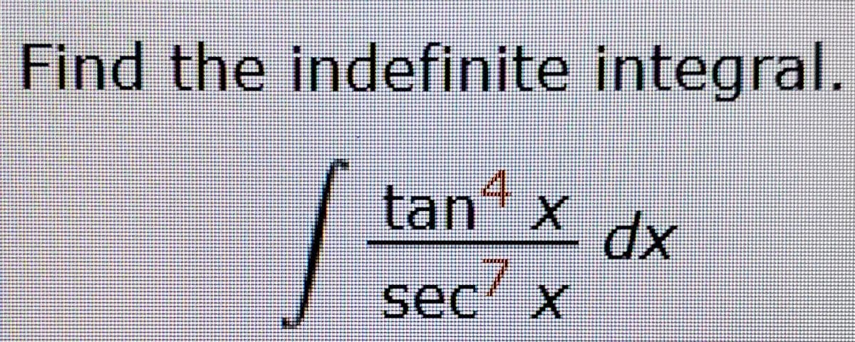 Find the indefinite integral.
tan“ X dx
sec x

