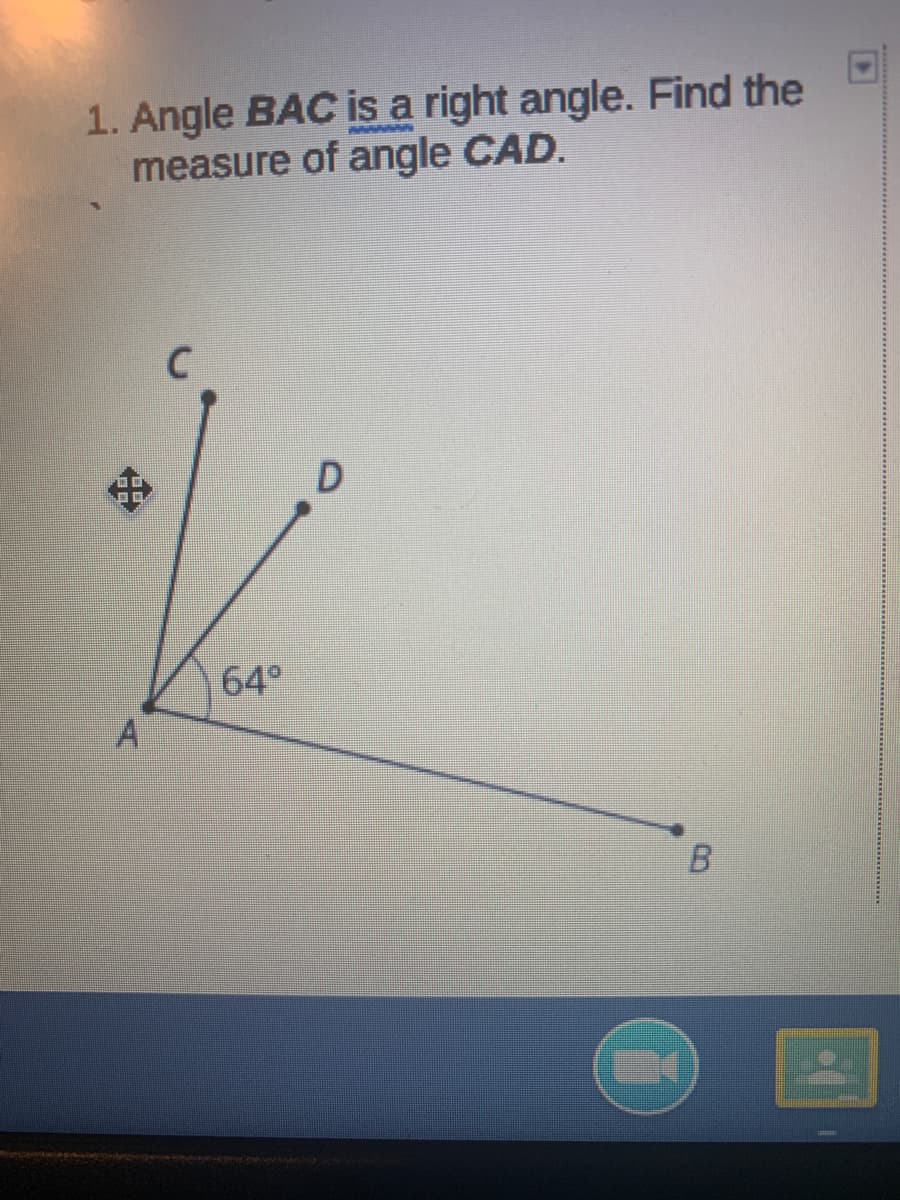 1. Angle BAC is a right angle. Find the
measure of angle CAD.
64°
B.
